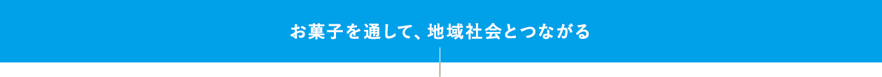 お菓子を通して、地域社会とつながる